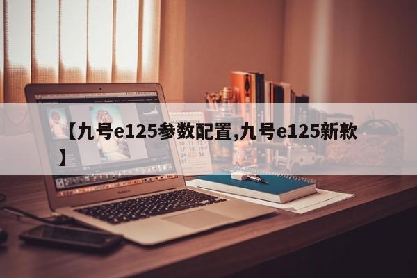 【九号e125参数配置,九号e125新款】